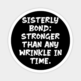 Sisterly Bond: Stronger Than Any Wrinkle in Time funny sister humor Magnet